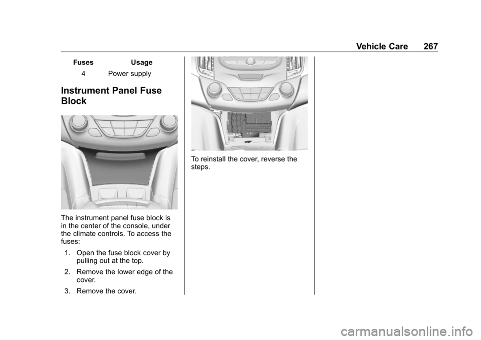 CHEVROLET CRUZE 2019 Track Prep Guide Chevrolet Cruze Owner Manual (GMNA-Localizing-U.S./Canada/Mexico-
12146336) - 2019 - crc - 10/22/18
Vehicle Care 267
FusesUsage
4 Power supply
Instrument Panel Fuse
Block
The instrument panel fuse blo CHEVROLET CRUZE 2019 Track Prep Guide Chevrolet Cruze Owner Manual (GMNA-Localizing-U.S./Canada/Mexico-
12146336) - 2019 - crc - 10/22/18
Vehicle Care 267
FusesUsage
4 Power supply
Instrument Panel Fuse
Block
The instrument panel fuse blo