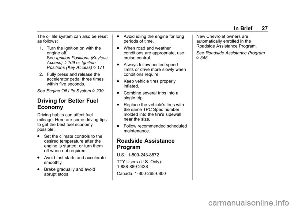 CHEVROLET CRUZE 2019  Track Prep Guide Chevrolet Cruze Owner Manual (GMNA-Localizing-U.S./Canada/Mexico-
12146336) - 2019 - crc - 10/22/18
In Brief 27
The oil life system can also be reset
as follows:1. Turn the ignition on with the engine