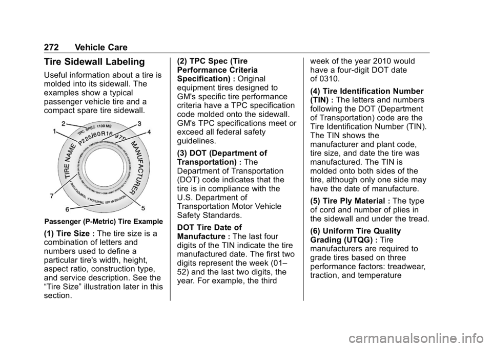 CHEVROLET CRUZE 2019 Track Prep Guide Chevrolet Cruze Owner Manual (GMNA-Localizing-U.S./Canada/Mexico-
12146336) - 2019 - crc - 10/22/18
272 Vehicle Care
Tire Sidewall Labeling
Useful information about a tire is
molded into its sidewall. CHEVROLET CRUZE 2019 Track Prep Guide Chevrolet Cruze Owner Manual (GMNA-Localizing-U.S./Canada/Mexico-
12146336) - 2019 - crc - 10/22/18
272 Vehicle Care
Tire Sidewall Labeling
Useful information about a tire is
molded into its sidewall.