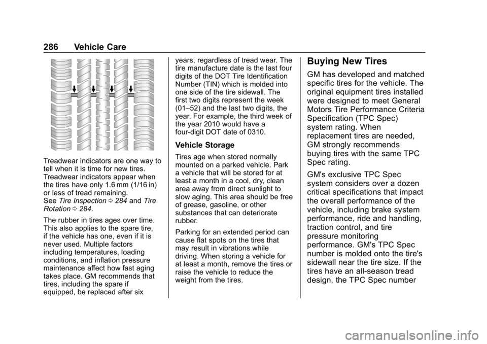 CHEVROLET CRUZE 2019 Track Prep Guide Chevrolet Cruze Owner Manual (GMNA-Localizing-U.S./Canada/Mexico-
12146336) - 2019 - crc - 10/22/18
286 Vehicle Care
Treadwear indicators are one way to
tell when it is time for new tires.
Treadwear i CHEVROLET CRUZE 2019 Track Prep Guide Chevrolet Cruze Owner Manual (GMNA-Localizing-U.S./Canada/Mexico-
12146336) - 2019 - crc - 10/22/18
286 Vehicle Care
Treadwear indicators are one way to
tell when it is time for new tires.
Treadwear i