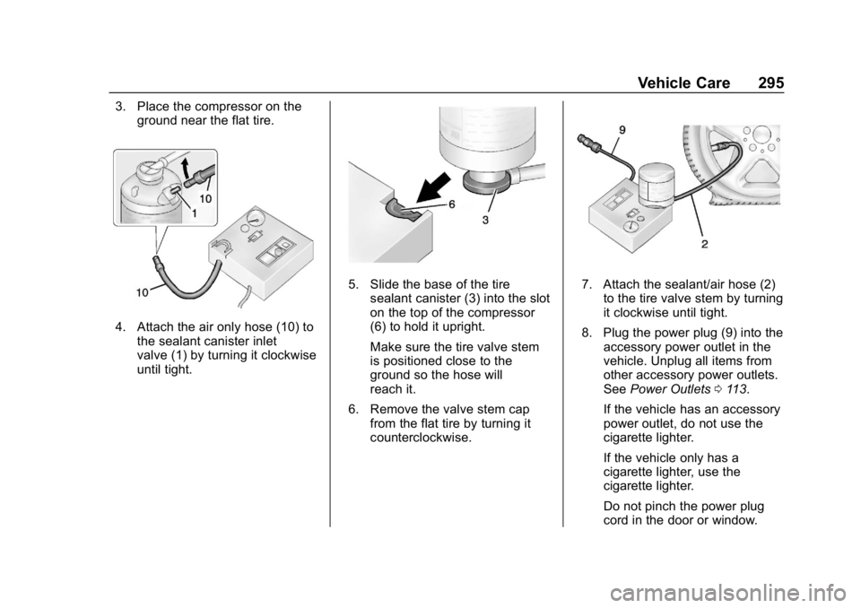 CHEVROLET CRUZE 2019 Track Prep Guide Chevrolet Cruze Owner Manual (GMNA-Localizing-U.S./Canada/Mexico-
12146336) - 2019 - crc - 10/22/18
Vehicle Care 295
3. Place the compressor on theground near the flat tire.
4. Attach the air only hos CHEVROLET CRUZE 2019 Track Prep Guide Chevrolet Cruze Owner Manual (GMNA-Localizing-U.S./Canada/Mexico-
12146336) - 2019 - crc - 10/22/18
Vehicle Care 295
3. Place the compressor on theground near the flat tire.
4. Attach the air only hos