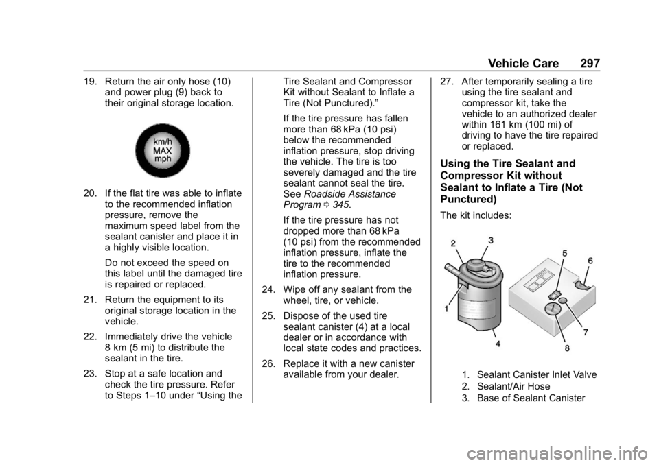 CHEVROLET CRUZE 2019 Track Prep Guide Chevrolet Cruze Owner Manual (GMNA-Localizing-U.S./Canada/Mexico-
12146336) - 2019 - crc - 10/22/18
Vehicle Care 297
19. Return the air only hose (10)and power plug (9) back to
their original storage CHEVROLET CRUZE 2019 Track Prep Guide Chevrolet Cruze Owner Manual (GMNA-Localizing-U.S./Canada/Mexico-
12146336) - 2019 - crc - 10/22/18
Vehicle Care 297
19. Return the air only hose (10)and power plug (9) back to
their original storage