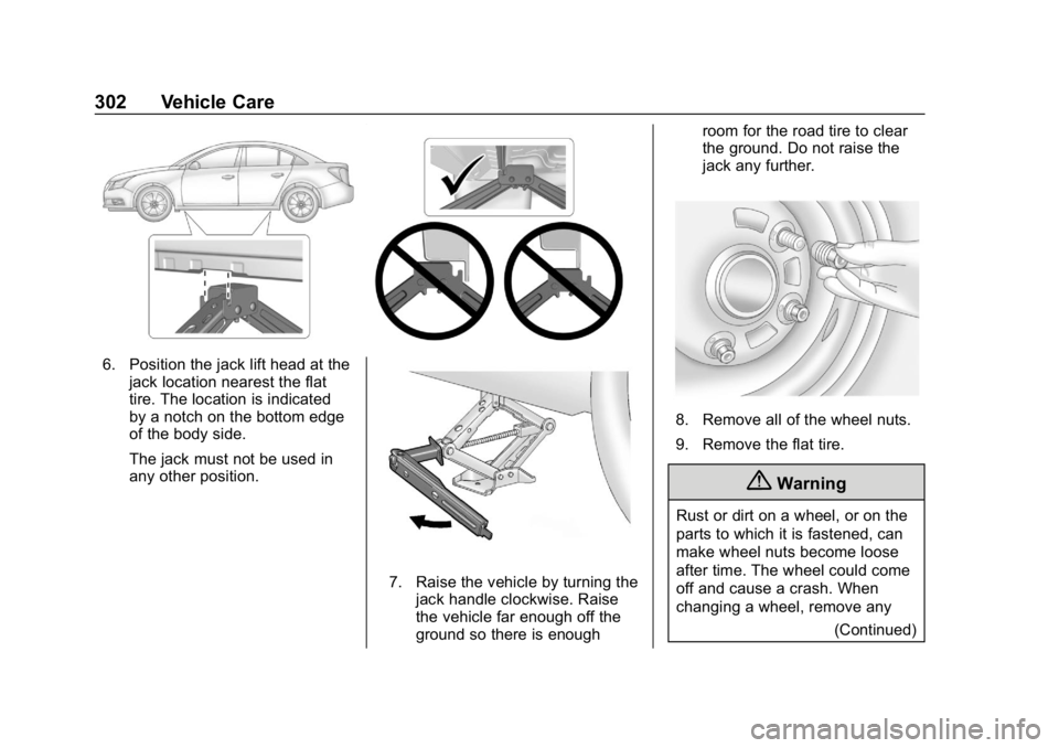 CHEVROLET CRUZE 2019  Track Prep Guide Chevrolet Cruze Owner Manual (GMNA-Localizing-U.S./Canada/Mexico-
12146336) - 2019 - crc - 10/22/18
302 Vehicle Care
6. Position the jack lift head at thejack location nearest the flat
tire. The locat
