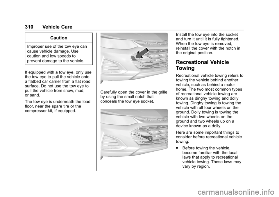 CHEVROLET CRUZE 2019 Track Prep Guide Chevrolet Cruze Owner Manual (GMNA-Localizing-U.S./Canada/Mexico-
12146336) - 2019 - crc - 10/22/18
310 Vehicle Care
Caution
Improper use of the tow eye can
cause vehicle damage. Use
caution and low s CHEVROLET CRUZE 2019 Track Prep Guide Chevrolet Cruze Owner Manual (GMNA-Localizing-U.S./Canada/Mexico-
12146336) - 2019 - crc - 10/22/18
310 Vehicle Care
Caution
Improper use of the tow eye can
cause vehicle damage. Use
caution and low s