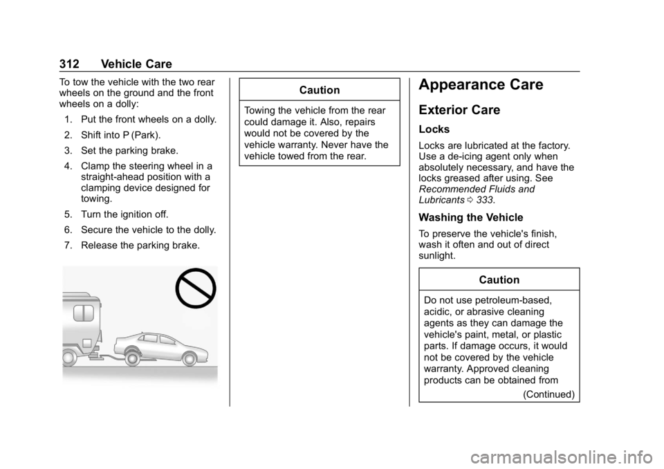 CHEVROLET CRUZE 2019 Track Prep Guide Chevrolet Cruze Owner Manual (GMNA-Localizing-U.S./Canada/Mexico-
12146336) - 2019 - crc - 10/22/18
312 Vehicle Care
To tow the vehicle with the two rear
wheels on the ground and the front
wheels on a CHEVROLET CRUZE 2019 Track Prep Guide Chevrolet Cruze Owner Manual (GMNA-Localizing-U.S./Canada/Mexico-
12146336) - 2019 - crc - 10/22/18
312 Vehicle Care
To tow the vehicle with the two rear
wheels on the ground and the front
wheels on a