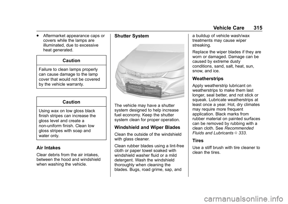 CHEVROLET CRUZE 2019 Track Prep Guide Chevrolet Cruze Owner Manual (GMNA-Localizing-U.S./Canada/Mexico-
12146336) - 2019 - crc - 10/22/18
Vehicle Care 315
.Aftermarket appearance caps or
covers while the lamps are
illuminated, due to exce CHEVROLET CRUZE 2019 Track Prep Guide Chevrolet Cruze Owner Manual (GMNA-Localizing-U.S./Canada/Mexico-
12146336) - 2019 - crc - 10/22/18
Vehicle Care 315
.Aftermarket appearance caps or
covers while the lamps are
illuminated, due to exce