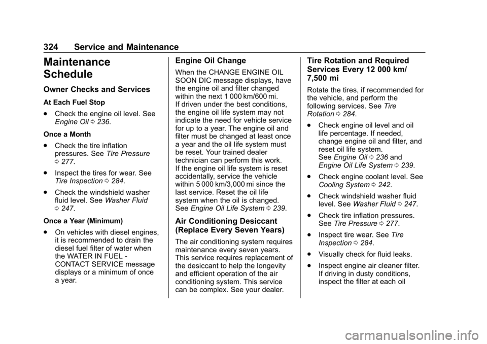 CHEVROLET CRUZE 2019  Track Prep Guide Chevrolet Cruze Owner Manual (GMNA-Localizing-U.S./Canada/Mexico-
12146336) - 2019 - crc - 10/22/18
324 Service and Maintenance
Maintenance
Schedule
Owner Checks and Services
At Each Fuel Stop
.Check 