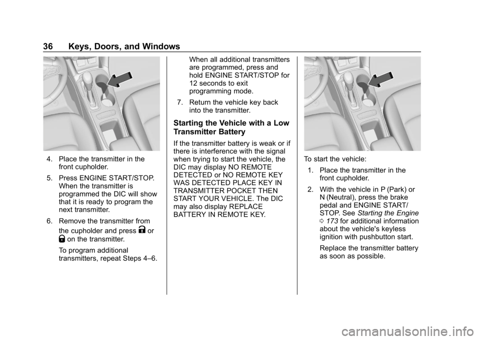 CHEVROLET CRUZE 2019 Track Prep Guide Chevrolet Cruze Owner Manual (GMNA-Localizing-U.S./Canada/Mexico-
12146336) - 2019 - crc - 10/22/18
36 Keys, Doors, and Windows
4. Place the transmitter in thefront cupholder.
5. Press ENGINE START/ST CHEVROLET CRUZE 2019 Track Prep Guide Chevrolet Cruze Owner Manual (GMNA-Localizing-U.S./Canada/Mexico-
12146336) - 2019 - crc - 10/22/18
36 Keys, Doors, and Windows
4. Place the transmitter in thefront cupholder.
5. Press ENGINE START/ST