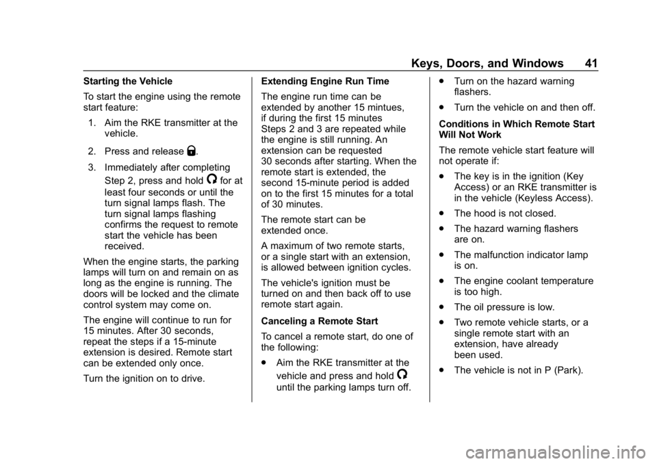 CHEVROLET CRUZE 2019 Track Prep Guide Chevrolet Cruze Owner Manual (GMNA-Localizing-U.S./Canada/Mexico-
12146336) - 2019 - crc - 10/22/18
Keys, Doors, and Windows 41
Starting the Vehicle
To start the engine using the remote
start feature: CHEVROLET CRUZE 2019 Track Prep Guide Chevrolet Cruze Owner Manual (GMNA-Localizing-U.S./Canada/Mexico-
12146336) - 2019 - crc - 10/22/18
Keys, Doors, and Windows 41
Starting the Vehicle
To start the engine using the remote
start feature: