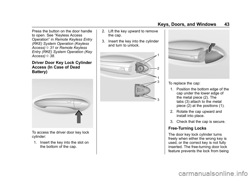 CHEVROLET CRUZE 2019  Track Prep Guide Chevrolet Cruze Owner Manual (GMNA-Localizing-U.S./Canada/Mexico-
12146336) - 2019 - crc - 10/22/18
Keys, Doors, and Windows 43
Press the button on the door handle
to open. See“Keyless Access
Operat