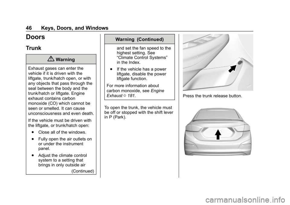 CHEVROLET CRUZE 2019  Track Prep Guide Chevrolet Cruze Owner Manual (GMNA-Localizing-U.S./Canada/Mexico-
12146336) - 2019 - crc - 10/22/18
46 Keys, Doors, and Windows
Doors
Trunk
{Warning
Exhaust gases can enter the
vehicle if it is driven