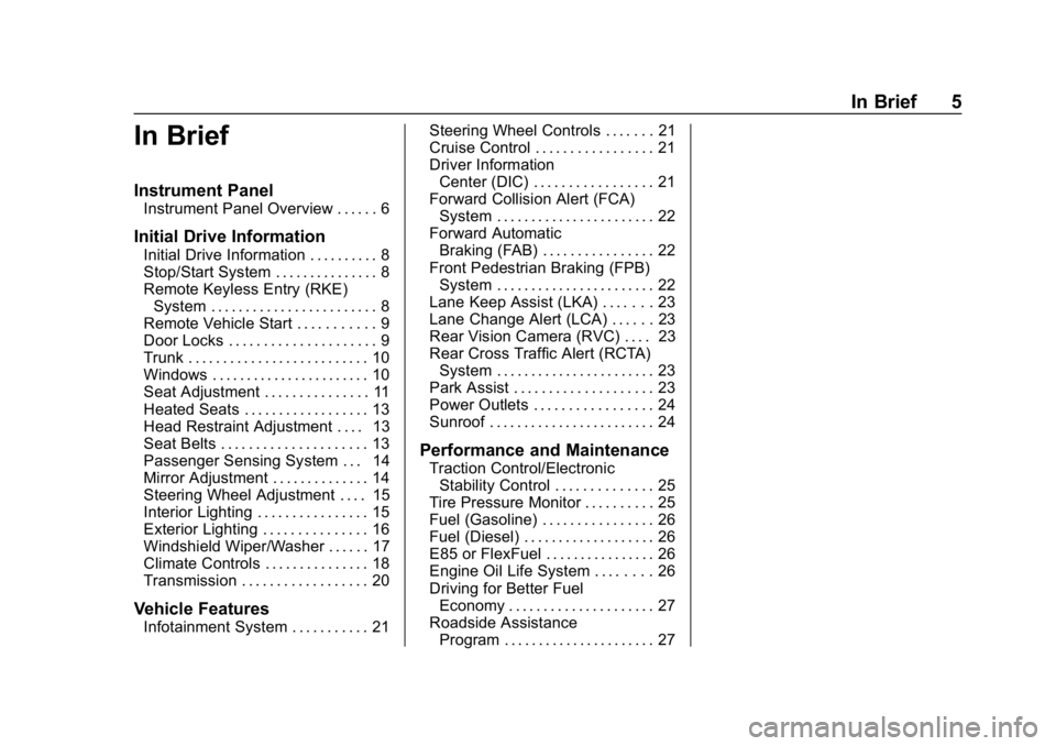 CHEVROLET CRUZE 2019  Track Prep Guide Chevrolet Cruze Owner Manual (GMNA-Localizing-U.S./Canada/Mexico-
12146336) - 2019 - crc - 10/22/18
In Brief 5
In Brief
Instrument Panel
Instrument Panel Overview . . . . . . 6
Initial Drive Informati