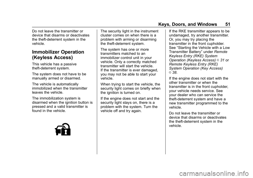 CHEVROLET CRUZE 2019  Track Prep Guide Chevrolet Cruze Owner Manual (GMNA-Localizing-U.S./Canada/Mexico-
12146336) - 2019 - crc - 10/22/18
Keys, Doors, and Windows 51
Do not leave the transmitter or
device that disarms or deactivates
the t