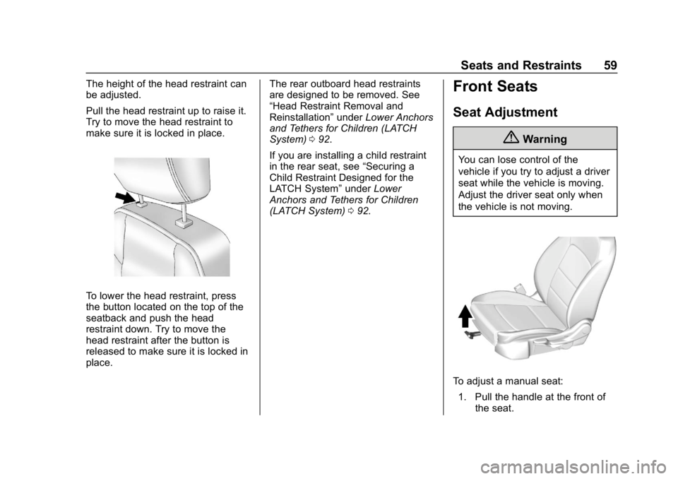 CHEVROLET CRUZE 2019  Track Prep Guide Chevrolet Cruze Owner Manual (GMNA-Localizing-U.S./Canada/Mexico-
12146336) - 2019 - crc - 10/22/18
Seats and Restraints 59
The height of the head restraint can
be adjusted.
Pull the head restraint up