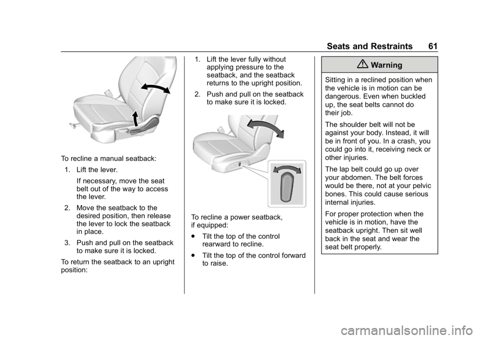 CHEVROLET CRUZE 2019 Track Prep Guide Chevrolet Cruze Owner Manual (GMNA-Localizing-U.S./Canada/Mexico-
12146336) - 2019 - crc - 10/22/18
Seats and Restraints 61
To recline a manual seatback:1. Lift the lever. If necessary, move the seat
CHEVROLET CRUZE 2019 Track Prep Guide Chevrolet Cruze Owner Manual (GMNA-Localizing-U.S./Canada/Mexico-
12146336) - 2019 - crc - 10/22/18
Seats and Restraints 61
To recline a manual seatback:1. Lift the lever. If necessary, move the seat