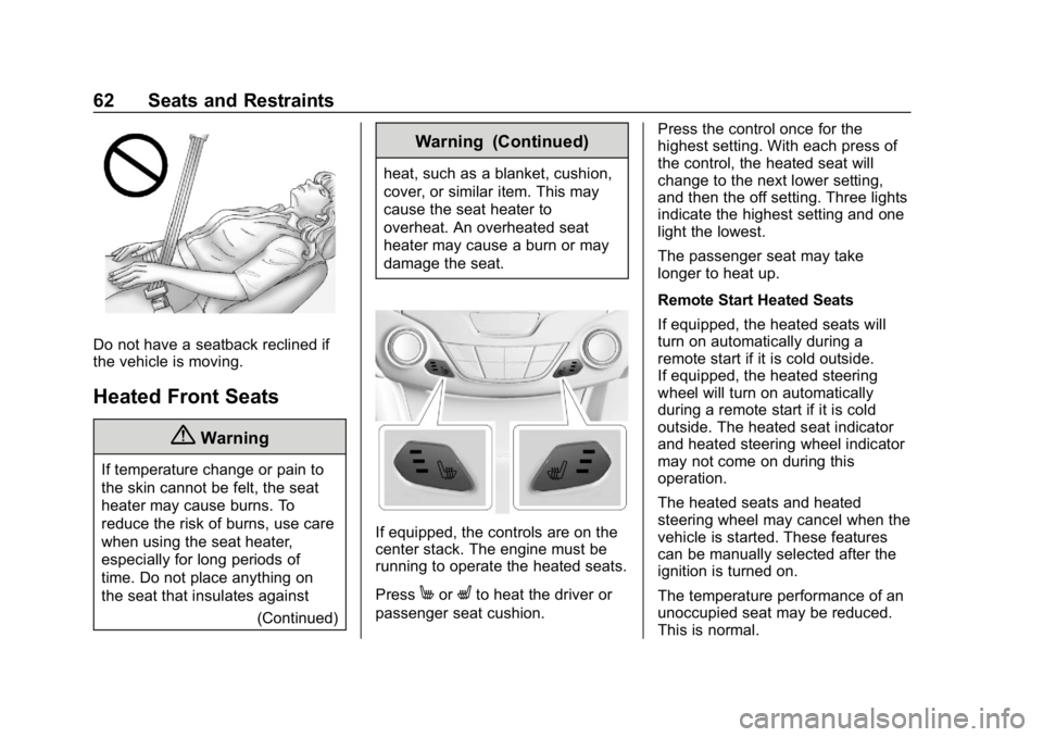 CHEVROLET CRUZE 2019  Track Prep Guide Chevrolet Cruze Owner Manual (GMNA-Localizing-U.S./Canada/Mexico-
12146336) - 2019 - crc - 10/22/18
62 Seats and Restraints
Do not have a seatback reclined if
the vehicle is moving.
Heated Front Seats