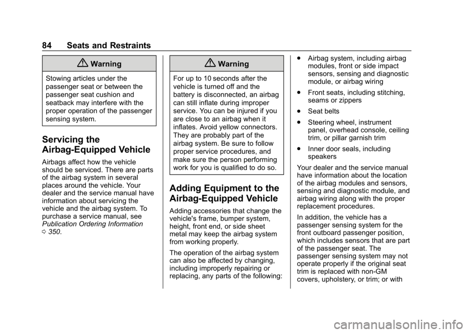 CHEVROLET CRUZE 2019  Track Prep Guide Chevrolet Cruze Owner Manual (GMNA-Localizing-U.S./Canada/Mexico-
12146336) - 2019 - crc - 10/22/18
84 Seats and Restraints
{Warning
Stowing articles under the
passenger seat or between the
passenger 
