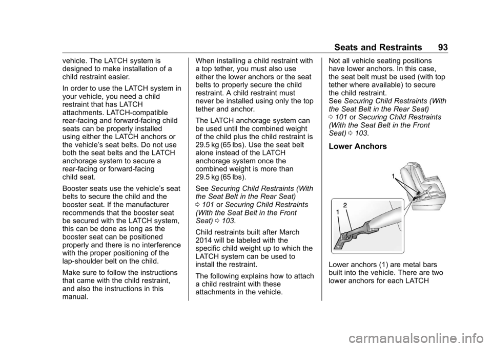 CHEVROLET CRUZE 2019 Track Prep Guide Chevrolet Cruze Owner Manual (GMNA-Localizing-U.S./Canada/Mexico-
12146336) - 2019 - crc - 10/22/18
Seats and Restraints 93
vehicle. The LATCH system is
designed to make installation of a
child restra CHEVROLET CRUZE 2019 Track Prep Guide Chevrolet Cruze Owner Manual (GMNA-Localizing-U.S./Canada/Mexico-
12146336) - 2019 - crc - 10/22/18
Seats and Restraints 93
vehicle. The LATCH system is
designed to make installation of a
child restra