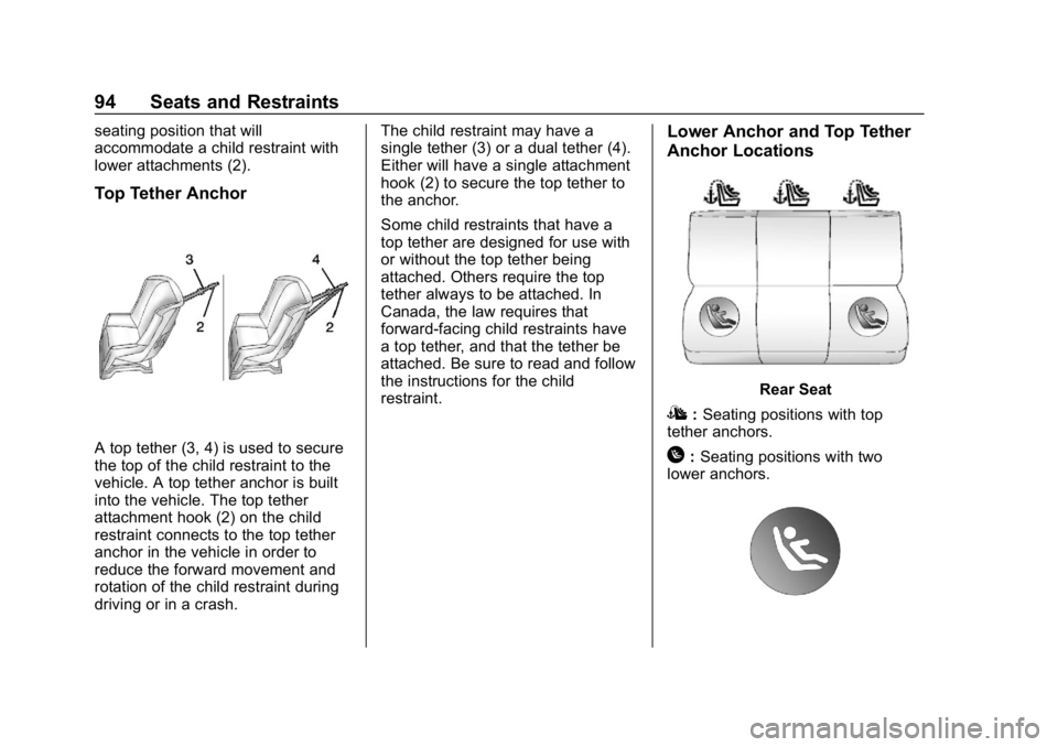 CHEVROLET CRUZE 2019 Track Prep Guide Chevrolet Cruze Owner Manual (GMNA-Localizing-U.S./Canada/Mexico-
12146336) - 2019 - crc - 10/22/18
94 Seats and Restraints
seating position that will
accommodate a child restraint with
lower attachme CHEVROLET CRUZE 2019 Track Prep Guide Chevrolet Cruze Owner Manual (GMNA-Localizing-U.S./Canada/Mexico-
12146336) - 2019 - crc - 10/22/18
94 Seats and Restraints
seating position that will
accommodate a child restraint with
lower attachme