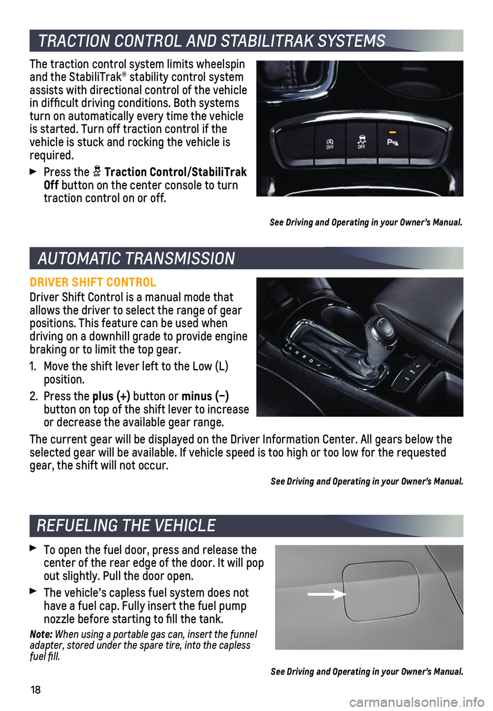 CHEVROLET CRUZE 2019 User Guide 18
TRACTION CONTROL AND STABILITRAK SYSTEMS
AUTOMATIC TRANSMISSION
The traction control system limits wheelspin and the StabiliTrak® stability control system assists with directional control of the CHEVROLET CRUZE 2019 User Guide 18
TRACTION CONTROL AND STABILITRAK SYSTEMS
AUTOMATIC TRANSMISSION
The traction control system limits wheelspin and the StabiliTrak® stability control system assists with directional control of the