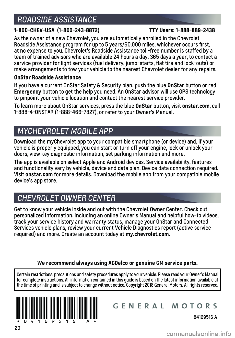 CHEVROLET CRUZE 2019 User Guide 20
ROADSIDE ASSISTANCE
1-800-CHEV-USA (1-800-243-8872) TTY Users: 1-888-889-2438
As the owner of a new Chevrolet, you are automatically enrolled in the C\
hevrolet Roadside Assistance CHEVROLET CRUZE 2019 User Guide 20
ROADSIDE ASSISTANCE
1-800-CHEV-USA (1-800-243-8872) TTY Users: 1-888-889-2438
As the owner of a new Chevrolet, you are automatically enrolled in the C\
hevrolet Roadside Assistance