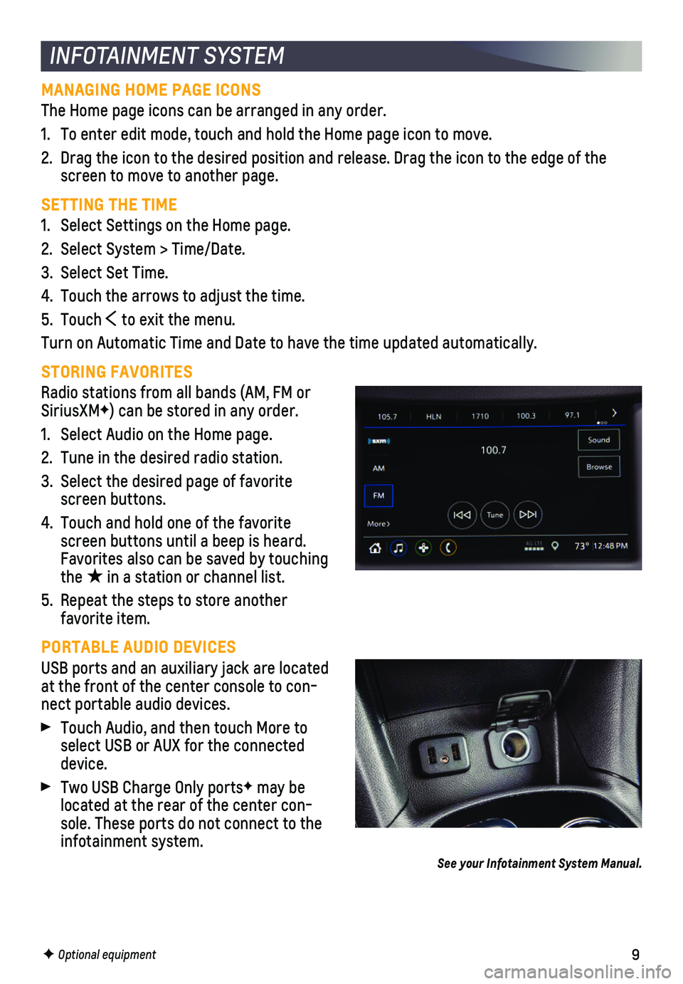 CHEVROLET CRUZE 2019  Owners Manual 9
INFOTAINMENT SYSTEM
MANAGING HOME PAGE ICONS 
The Home page icons can be arranged in any order. 
1. To enter edit mode, touch and hold the Home page icon to move. 
2. Drag the icon to the desired po