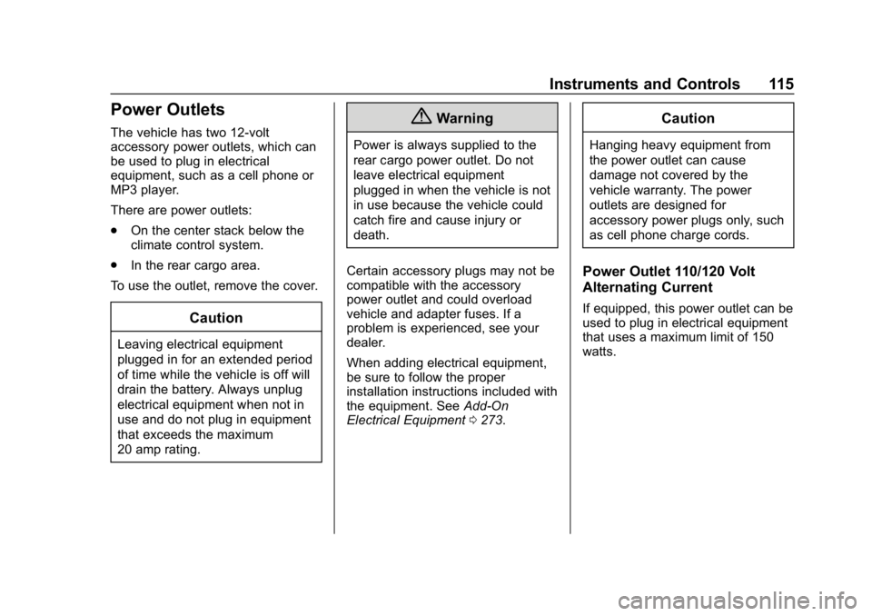 CHEVROLET EQUINOX 2019 Owners Manual Chevrolet Equinox Owner Manual (GMNA-Localizing-U.S./Canada/Mexico-
12145779) - 2019 - CRC - 7/30/18
Instruments and Controls 115
Power Outlets
The vehicle has two 12-volt
accessory power outlets, whi CHEVROLET EQUINOX 2019 Owners Manual Chevrolet Equinox Owner Manual (GMNA-Localizing-U.S./Canada/Mexico-
12145779) - 2019 - CRC - 7/30/18
Instruments and Controls 115
Power Outlets
The vehicle has two 12-volt
accessory power outlets, whi