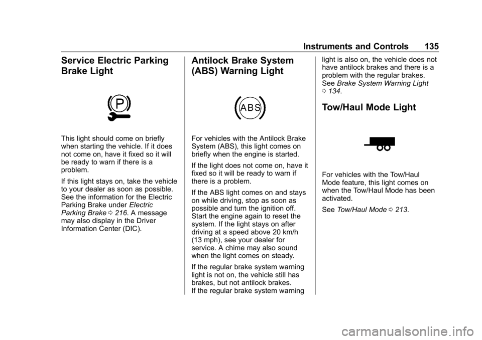 CHEVROLET EQUINOX 2019 Owners Manual Chevrolet Equinox Owner Manual (GMNA-Localizing-U.S./Canada/Mexico-
12145779) - 2019 - CRC - 7/30/18
Instruments and Controls 135
Service Electric Parking
Brake Light
This light should come on briefly CHEVROLET EQUINOX 2019 Owners Manual Chevrolet Equinox Owner Manual (GMNA-Localizing-U.S./Canada/Mexico-
12145779) - 2019 - CRC - 7/30/18
Instruments and Controls 135
Service Electric Parking
Brake Light
This light should come on briefly