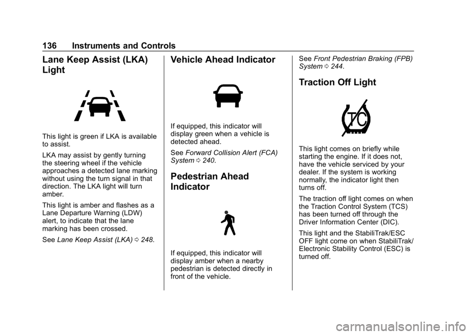 CHEVROLET EQUINOX 2019  Owners Manual Chevrolet Equinox Owner Manual (GMNA-Localizing-U.S./Canada/Mexico-
12145779) - 2019 - CRC - 7/30/18
136 Instruments and Controls
Lane Keep Assist (LKA)
Light
This light is green if LKA is available
t