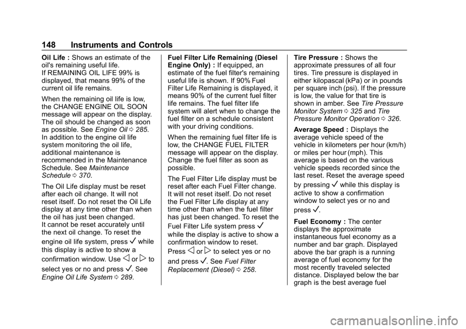 CHEVROLET EQUINOX 2019 User Guide Chevrolet Equinox Owner Manual (GMNA-Localizing-U.S./Canada/Mexico-
12145779) - 2019 - CRC - 7/30/18
148 Instruments and Controls
Oil Life :Shows an estimate of the
oil's remaining useful life.
If