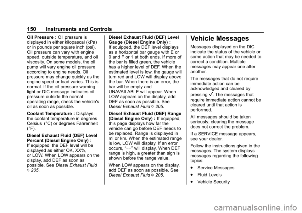 CHEVROLET EQUINOX 2019 Owners Manual Chevrolet Equinox Owner Manual (GMNA-Localizing-U.S./Canada/Mexico-
12145779) - 2019 - CRC - 7/30/18
150 Instruments and Controls
Oil Pressure :Oil pressure is
displayed in either kilopascal (kPa)
or CHEVROLET EQUINOX 2019 Owners Manual Chevrolet Equinox Owner Manual (GMNA-Localizing-U.S./Canada/Mexico-
12145779) - 2019 - CRC - 7/30/18
150 Instruments and Controls
Oil Pressure :Oil pressure is
displayed in either kilopascal (kPa)
or