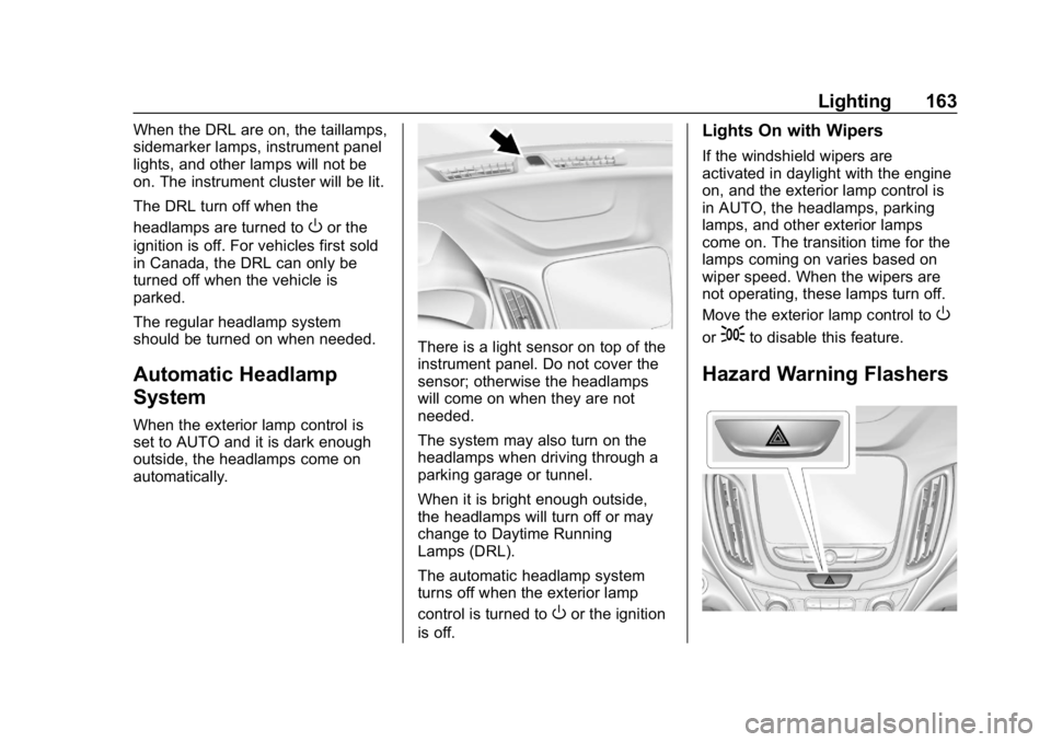 CHEVROLET EQUINOX 2019 Owners Manual Chevrolet Equinox Owner Manual (GMNA-Localizing-U.S./Canada/Mexico-
12145779) - 2019 - CRC - 7/30/18
Lighting 163
When the DRL are on, the taillamps,
sidemarker lamps, instrument panel
lights, and oth CHEVROLET EQUINOX 2019 Owners Manual Chevrolet Equinox Owner Manual (GMNA-Localizing-U.S./Canada/Mexico-
12145779) - 2019 - CRC - 7/30/18
Lighting 163
When the DRL are on, the taillamps,
sidemarker lamps, instrument panel
lights, and oth