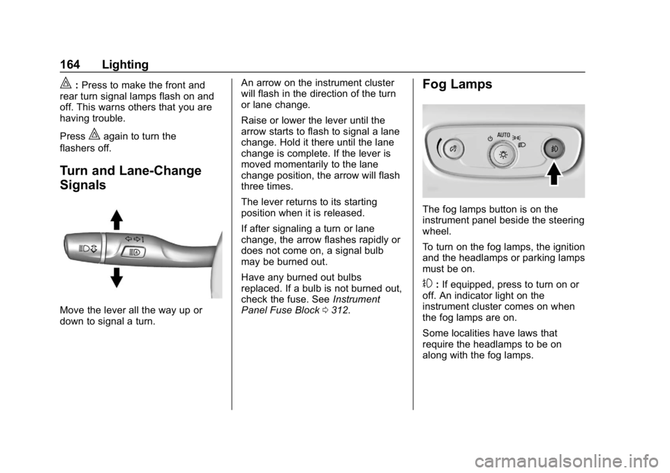 CHEVROLET EQUINOX 2019  Owners Manual Chevrolet Equinox Owner Manual (GMNA-Localizing-U.S./Canada/Mexico-
12145779) - 2019 - CRC - 7/30/18
164 Lighting
|:Press to make the front and
rear turn signal lamps flash on and
off. This warns othe