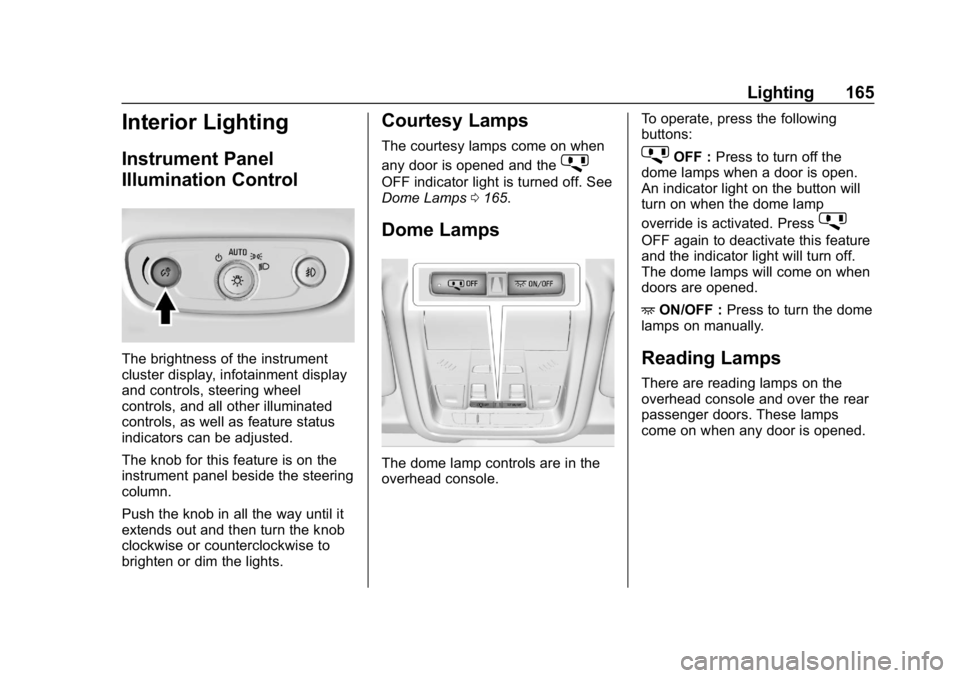 CHEVROLET EQUINOX 2019 Owners Manual Chevrolet Equinox Owner Manual (GMNA-Localizing-U.S./Canada/Mexico-
12145779) - 2019 - CRC - 7/30/18
Lighting 165
Interior Lighting
Instrument Panel
Illumination Control
The brightness of the instrume CHEVROLET EQUINOX 2019 Owners Manual Chevrolet Equinox Owner Manual (GMNA-Localizing-U.S./Canada/Mexico-
12145779) - 2019 - CRC - 7/30/18
Lighting 165
Interior Lighting
Instrument Panel
Illumination Control
The brightness of the instrume