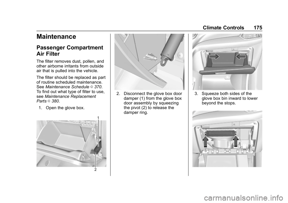 CHEVROLET EQUINOX 2019 Owners Manual Chevrolet Equinox Owner Manual (GMNA-Localizing-U.S./Canada/Mexico-
12145779) - 2019 - CRC - 7/30/18
Climate Controls 175
Maintenance
Passenger Compartment
Air Filter
The filter removes dust, pollen, CHEVROLET EQUINOX 2019 Owners Manual Chevrolet Equinox Owner Manual (GMNA-Localizing-U.S./Canada/Mexico-
12145779) - 2019 - CRC - 7/30/18
Climate Controls 175
Maintenance
Passenger Compartment
Air Filter
The filter removes dust, pollen,