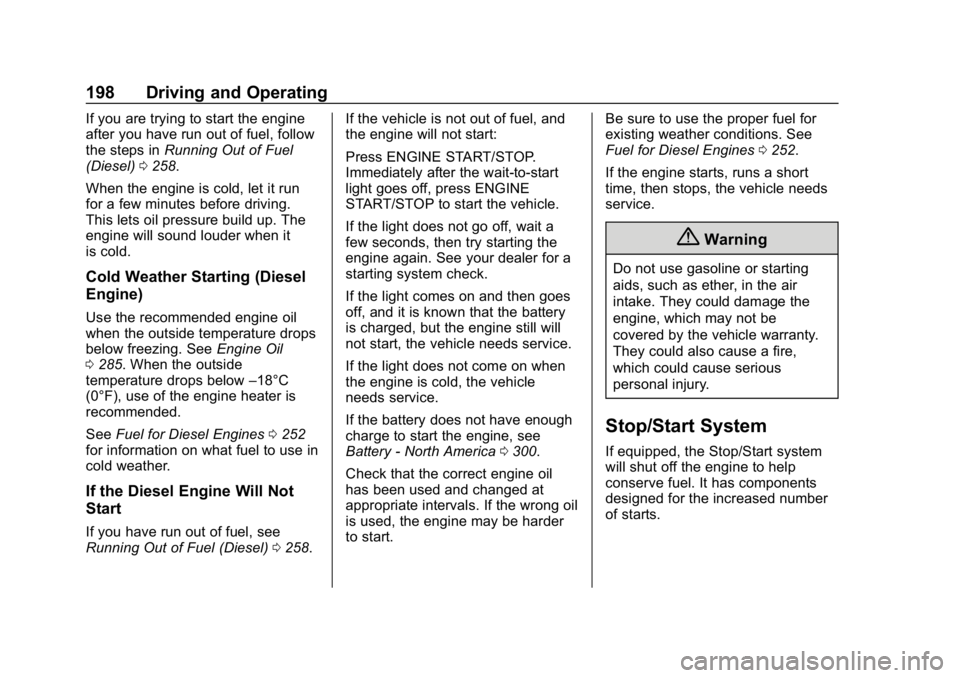 CHEVROLET EQUINOX 2019 User Guide Chevrolet Equinox Owner Manual (GMNA-Localizing-U.S./Canada/Mexico-
12145779) - 2019 - CRC - 7/30/18
198 Driving and Operating
If you are trying to start the engine
after you have run out of fuel, fol