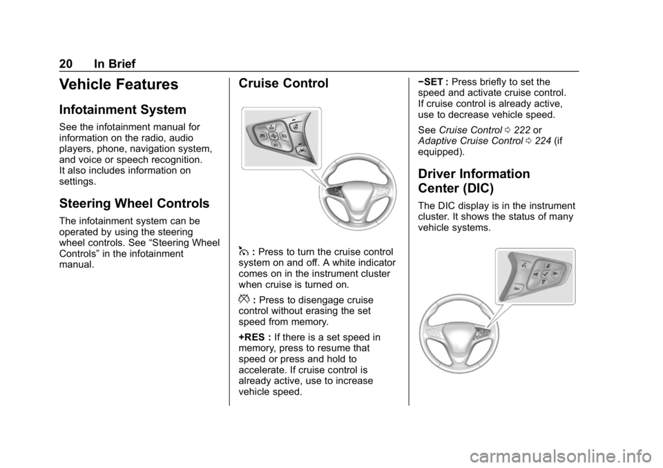 CHEVROLET EQUINOX 2019  Owners Manual Chevrolet Equinox Owner Manual (GMNA-Localizing-U.S./Canada/Mexico-
12145779) - 2019 - CRC - 7/30/18
20 In Brief
Vehicle Features
Infotainment System
See the infotainment manual for
information on the