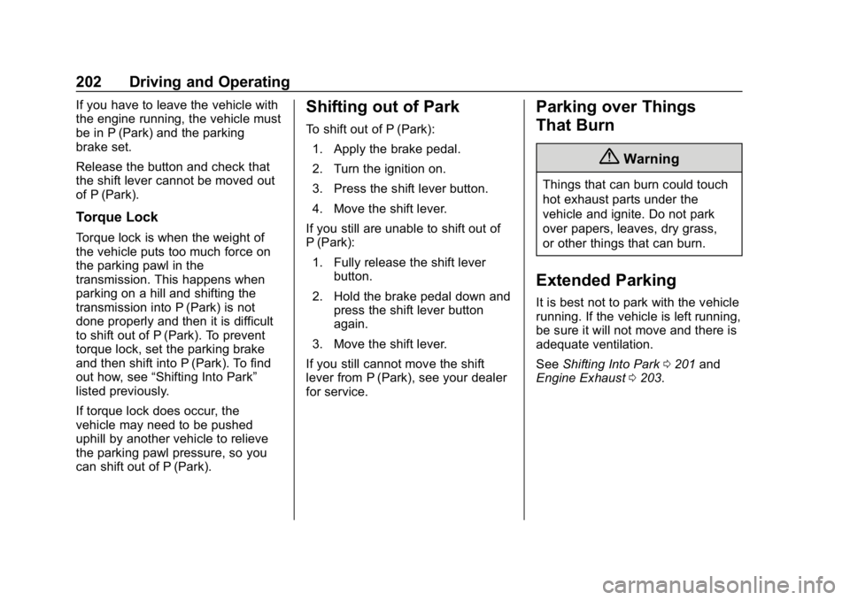 CHEVROLET EQUINOX 2019 User Guide Chevrolet Equinox Owner Manual (GMNA-Localizing-U.S./Canada/Mexico-
12145779) - 2019 - CRC - 7/30/18
202 Driving and Operating
If you have to leave the vehicle with
the engine running, the vehicle mus
