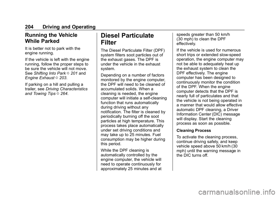 CHEVROLET EQUINOX 2019 Owners Manual Chevrolet Equinox Owner Manual (GMNA-Localizing-U.S./Canada/Mexico-
12145779) - 2019 - CRC - 7/30/18
204 Driving and Operating
Running the Vehicle
While Parked
It is better not to park with the
engine CHEVROLET EQUINOX 2019 Owners Manual Chevrolet Equinox Owner Manual (GMNA-Localizing-U.S./Canada/Mexico-
12145779) - 2019 - CRC - 7/30/18
204 Driving and Operating
Running the Vehicle
While Parked
It is better not to park with the
engine
