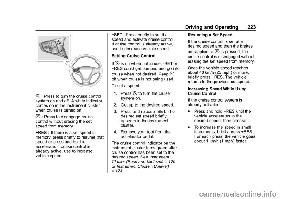 CHEVROLET EQUINOX 2019 Owners Manual Chevrolet Equinox Owner Manual (GMNA-Localizing-U.S./Canada/Mexico-
12145779) - 2019 - CRC - 7/30/18
Driving and Operating 223
5:Press to turn the cruise control
system on and off. A white indicator
c CHEVROLET EQUINOX 2019 Owners Manual Chevrolet Equinox Owner Manual (GMNA-Localizing-U.S./Canada/Mexico-
12145779) - 2019 - CRC - 7/30/18
Driving and Operating 223
5:Press to turn the cruise control
system on and off. A white indicator
c