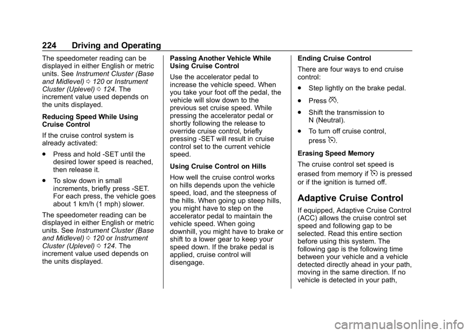 CHEVROLET EQUINOX 2019 Owners Guide Chevrolet Equinox Owner Manual (GMNA-Localizing-U.S./Canada/Mexico-
12145779) - 2019 - CRC - 7/30/18
224 Driving and Operating
The speedometer reading can be
displayed in either English or metric
unit