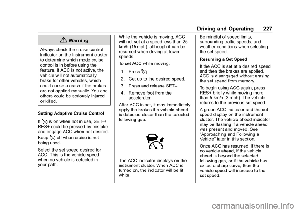 CHEVROLET EQUINOX 2019 Owners Manual Chevrolet Equinox Owner Manual (GMNA-Localizing-U.S./Canada/Mexico-
12145779) - 2019 - CRC - 7/30/18
Driving and Operating 227
{Warning
Always check the cruise control
indicator on the instrument clus CHEVROLET EQUINOX 2019 Owners Manual Chevrolet Equinox Owner Manual (GMNA-Localizing-U.S./Canada/Mexico-
12145779) - 2019 - CRC - 7/30/18
Driving and Operating 227
{Warning
Always check the cruise control
indicator on the instrument clus