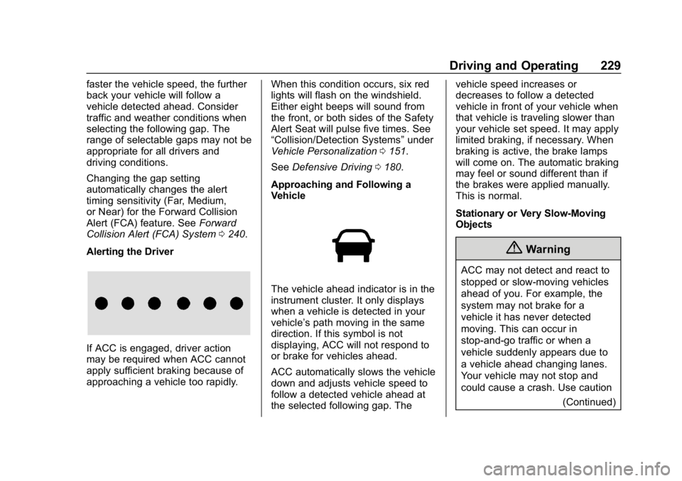 CHEVROLET EQUINOX 2019 Owners Manual Chevrolet Equinox Owner Manual (GMNA-Localizing-U.S./Canada/Mexico-
12145779) - 2019 - CRC - 7/30/18
Driving and Operating 229
faster the vehicle speed, the further
back your vehicle will follow a
veh CHEVROLET EQUINOX 2019 Owners Manual Chevrolet Equinox Owner Manual (GMNA-Localizing-U.S./Canada/Mexico-
12145779) - 2019 - CRC - 7/30/18
Driving and Operating 229
faster the vehicle speed, the further
back your vehicle will follow a
veh