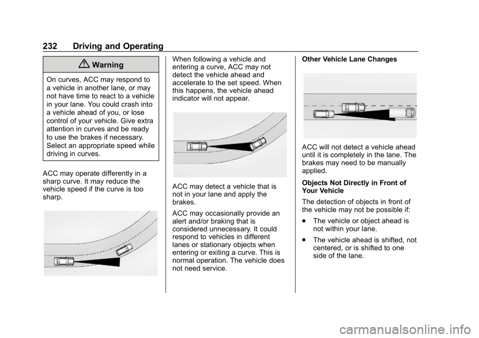 CHEVROLET EQUINOX 2019 Owners Manual Chevrolet Equinox Owner Manual (GMNA-Localizing-U.S./Canada/Mexico-
12145779) - 2019 - CRC - 7/30/18
232 Driving and Operating
{Warning
On curves, ACC may respond to
a vehicle in another lane, or may
CHEVROLET EQUINOX 2019 Owners Manual Chevrolet Equinox Owner Manual (GMNA-Localizing-U.S./Canada/Mexico-
12145779) - 2019 - CRC - 7/30/18
232 Driving and Operating
{Warning
On curves, ACC may respond to
a vehicle in another lane, or may