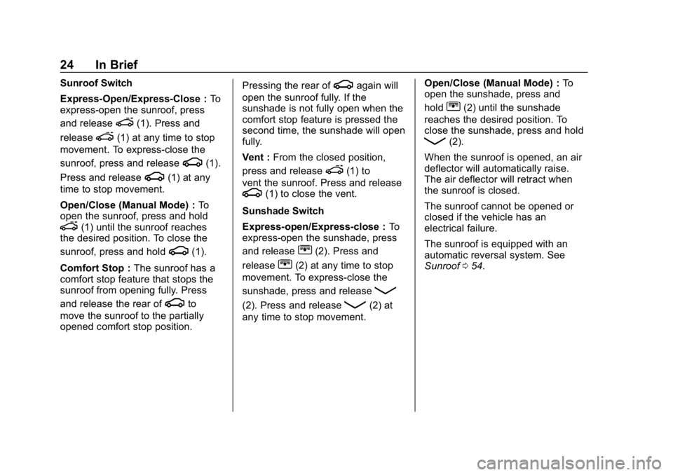 CHEVROLET EQUINOX 2019 Owners Guide Chevrolet Equinox Owner Manual (GMNA-Localizing-U.S./Canada/Mexico-
12145779) - 2019 - CRC - 7/30/18
24 In Brief
Sunroof Switch
Express-Open/Express-Close :To
express-open the sunroof, press
and relea CHEVROLET EQUINOX 2019 Owners Guide Chevrolet Equinox Owner Manual (GMNA-Localizing-U.S./Canada/Mexico-
12145779) - 2019 - CRC - 7/30/18
24 In Brief
Sunroof Switch
Express-Open/Express-Close :To
express-open the sunroof, press
and relea
