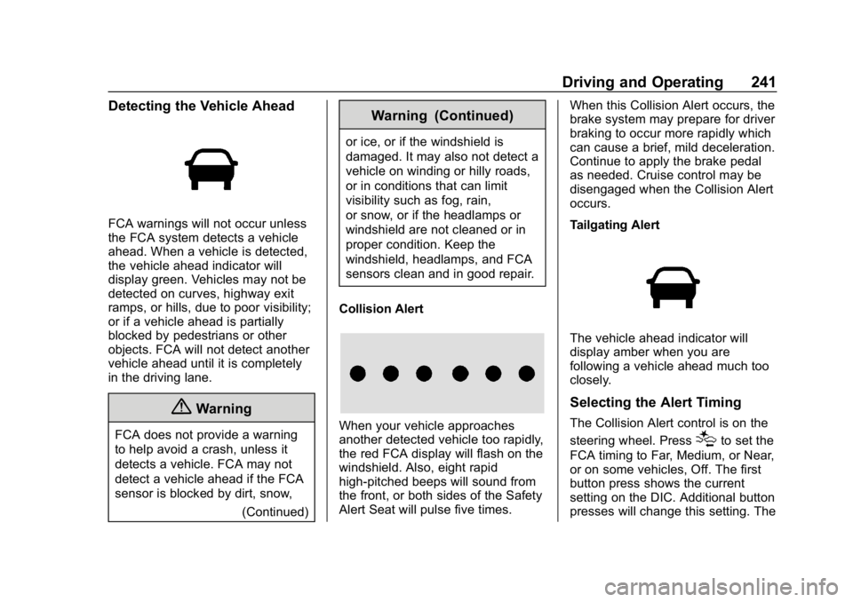 CHEVROLET EQUINOX 2019 Owners Manual Chevrolet Equinox Owner Manual (GMNA-Localizing-U.S./Canada/Mexico-
12145779) - 2019 - CRC - 7/30/18
Driving and Operating 241
Detecting the Vehicle Ahead
FCA warnings will not occur unless
the FCA sy CHEVROLET EQUINOX 2019 Owners Manual Chevrolet Equinox Owner Manual (GMNA-Localizing-U.S./Canada/Mexico-
12145779) - 2019 - CRC - 7/30/18
Driving and Operating 241
Detecting the Vehicle Ahead
FCA warnings will not occur unless
the FCA sy