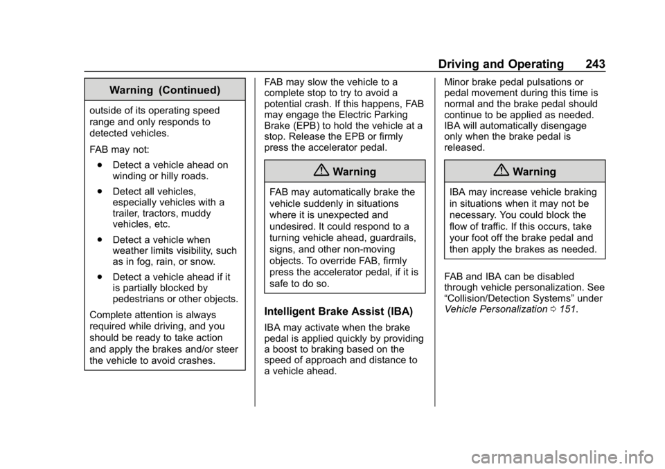 CHEVROLET EQUINOX 2019 Owners Manual Chevrolet Equinox Owner Manual (GMNA-Localizing-U.S./Canada/Mexico-
12145779) - 2019 - CRC - 7/30/18
Driving and Operating 243
Warning (Continued)
outside of its operating speed
range and only respond CHEVROLET EQUINOX 2019 Owners Manual Chevrolet Equinox Owner Manual (GMNA-Localizing-U.S./Canada/Mexico-
12145779) - 2019 - CRC - 7/30/18
Driving and Operating 243
Warning (Continued)
outside of its operating speed
range and only respond