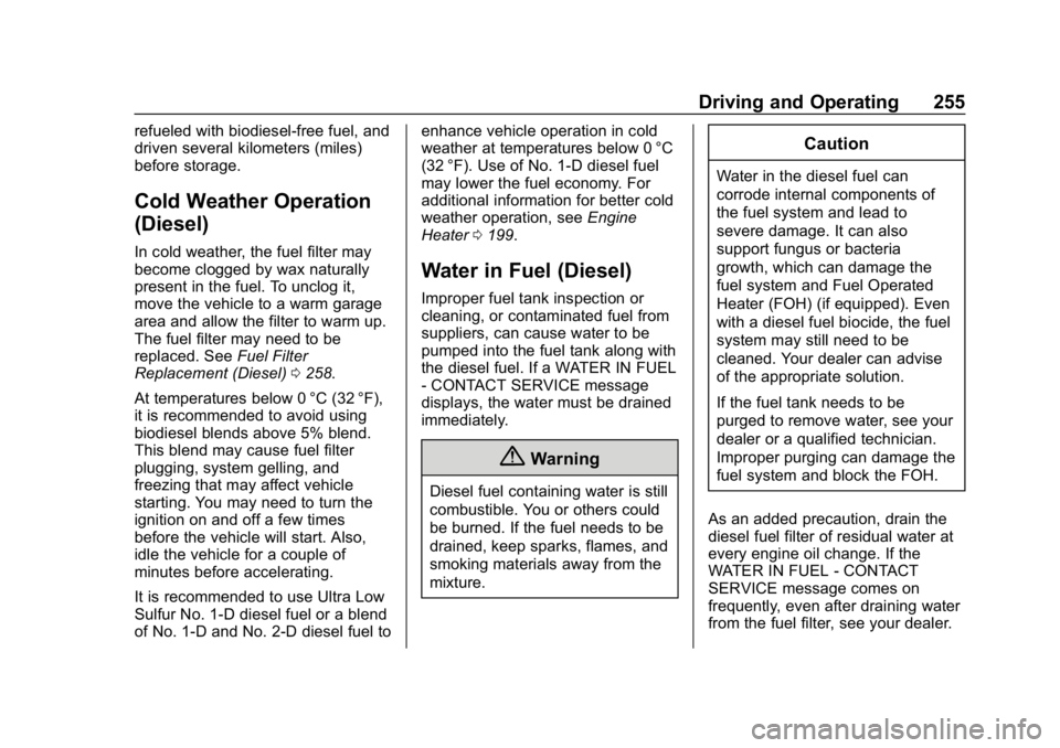 CHEVROLET EQUINOX 2019 User Guide Chevrolet Equinox Owner Manual (GMNA-Localizing-U.S./Canada/Mexico-
12145779) - 2019 - CRC - 7/30/18
Driving and Operating 255
refueled with biodiesel-free fuel, and
driven several kilometers (miles)
