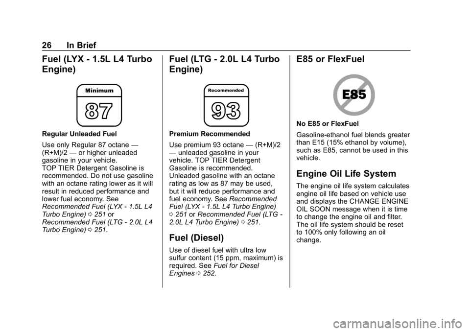 CHEVROLET EQUINOX 2019  Owners Manual Chevrolet Equinox Owner Manual (GMNA-Localizing-U.S./Canada/Mexico-
12145779) - 2019 - CRC - 7/30/18
26 In Brief
Fuel (LYX - 1.5L L4 Turbo
Engine)
Regular Unleaded Fuel
Use only Regular 87 octane—
(