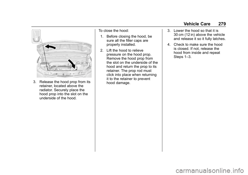 CHEVROLET EQUINOX 2019 Owners Manual Chevrolet Equinox Owner Manual (GMNA-Localizing-U.S./Canada/Mexico-
12145779) - 2019 - CRC - 7/30/18
Vehicle Care 279
3. Release the hood prop from itsretainer, located above the
radiator. Securely pl CHEVROLET EQUINOX 2019 Owners Manual Chevrolet Equinox Owner Manual (GMNA-Localizing-U.S./Canada/Mexico-
12145779) - 2019 - CRC - 7/30/18
Vehicle Care 279
3. Release the hood prop from itsretainer, located above the
radiator. Securely pl